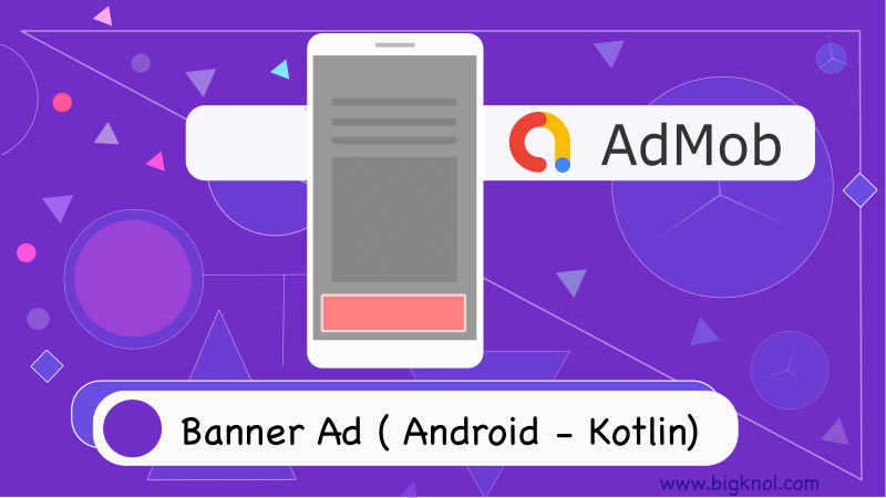 AdMob Banner Ads Kotlin Android Studio Implementation - BigKnol