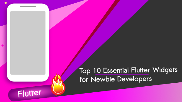 Top 10 Essential Flutter Widgets for Newbie Developers