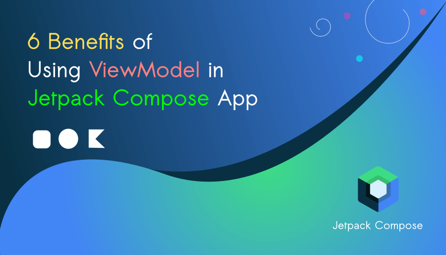 6 Benefits of Using ViewModel in Jetpack Compose App