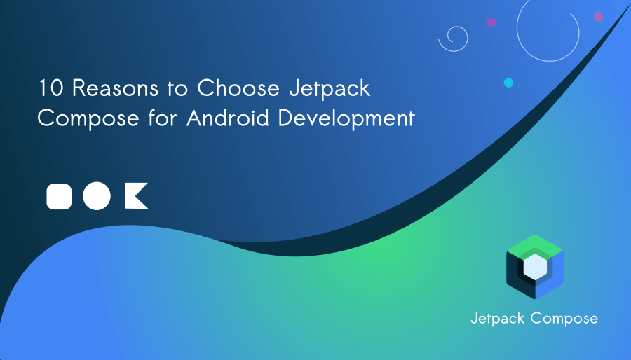 10 Reasons to Choose Jetpack Compose for Android Development