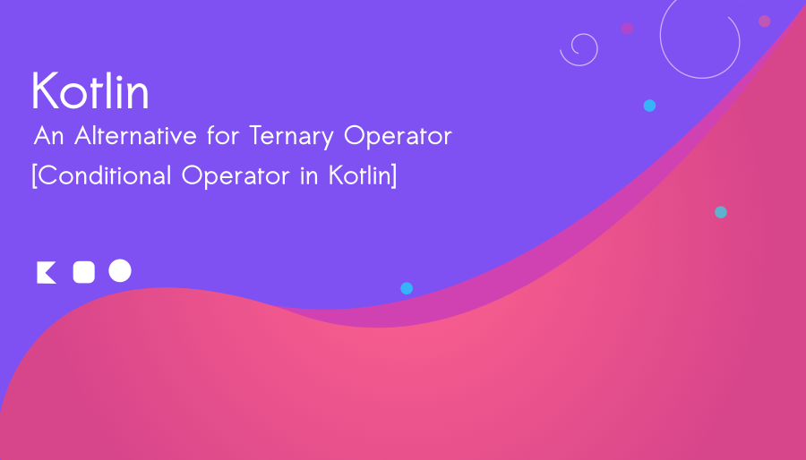 Conditional Operator in Kotlin : An Alternative for Ternary Operator