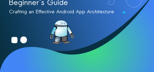 Crafting an Effective Android App Architecture: An Easy Guide