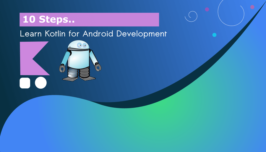 10 Steps to Learn Kotlin for Android Development