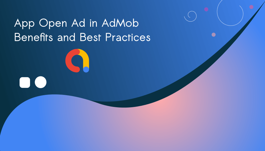 App Open Ad in AdMob : Benefits and Best Practices