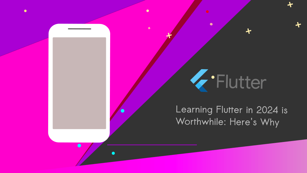 Learning Flutter in 2024 is Worthwhile: Here's Why